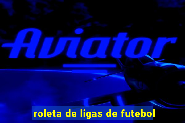 roleta de ligas de futebol